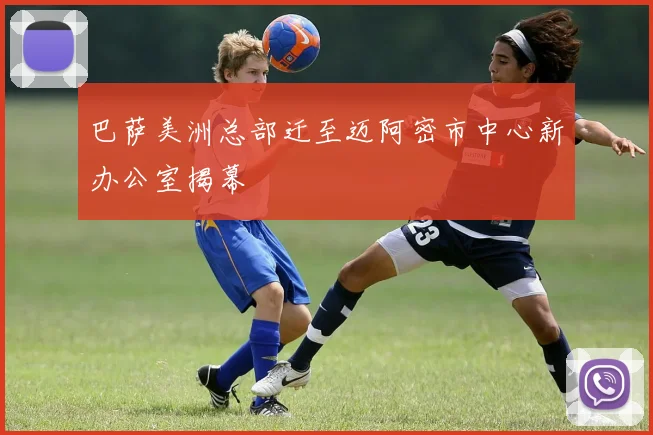 巴萨美洲总部迁至迈阿密市中心新办公室揭幕
